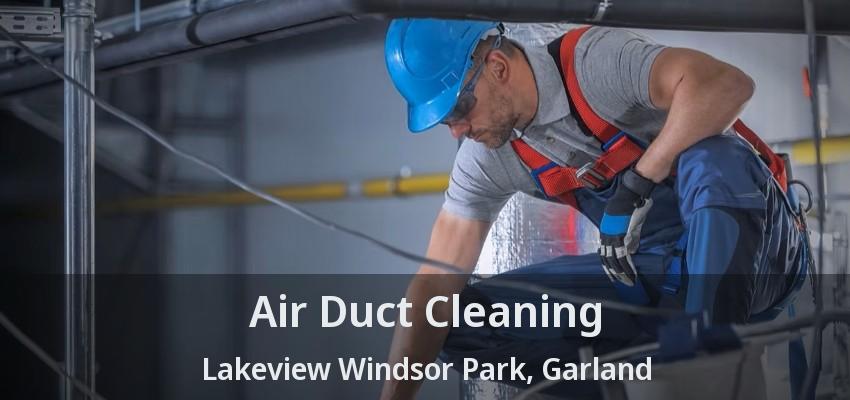 Air Duct Cleaning Lakeview Windsor Park, Garland - TX Air Duct Cleaning Lakeview Windsor Park, Garland - TX