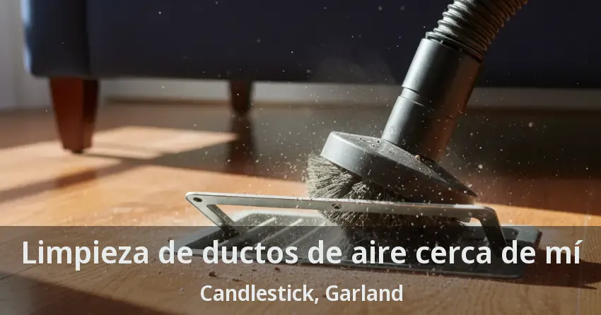 Limpieza de ductos de aire cerca de mí Candlestick, Garland - TX
