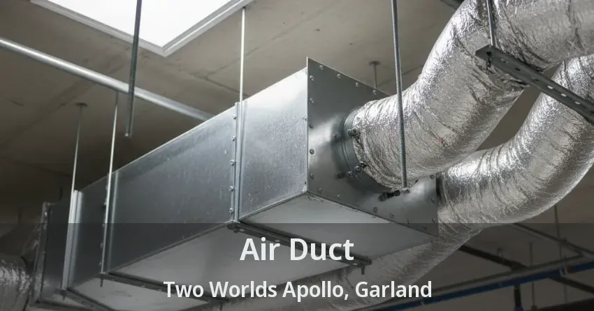Air Duct Two Worlds Apollo, Garland - TX Air Duct Two Worlds Apollo, Garland - TX