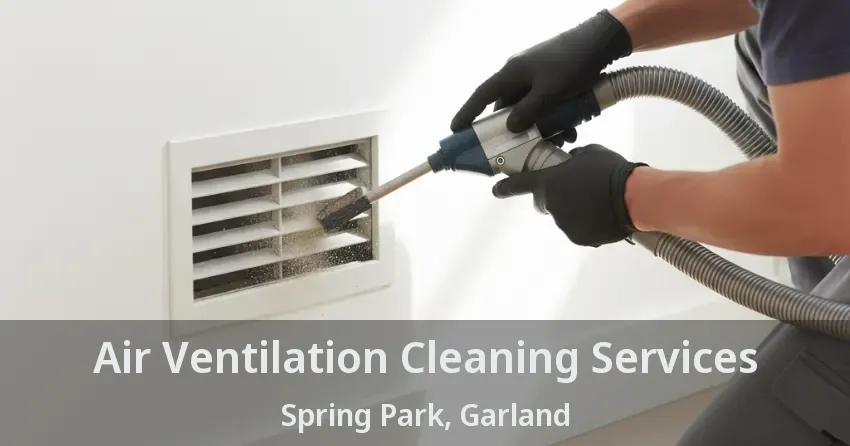 Air Ventilation Cleaning Services Spring Park, Garland - TX Air Ventilation Cleaning Services Spring Park, Garland - TX