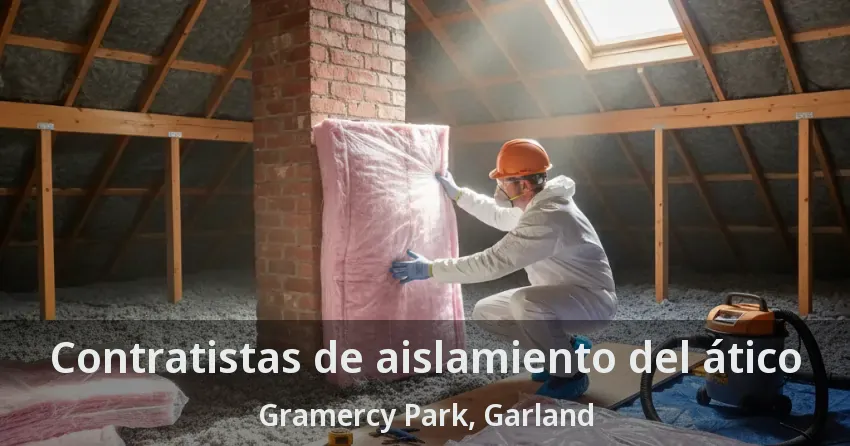 Contratistas de aislamiento del ático Gramercy Park, Garland - TX Contratistas de aislamiento del ático Gramercy Park, Garland - TX