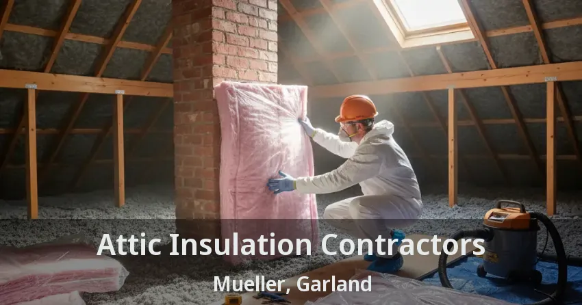 Attic Insulation Contractors Mueller, Garland - TX