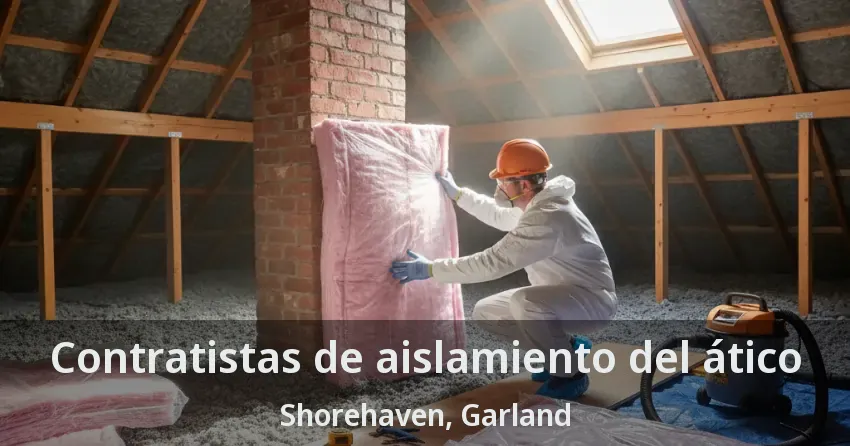 Contratistas de aislamiento del ático Shorehaven, Garland - TX