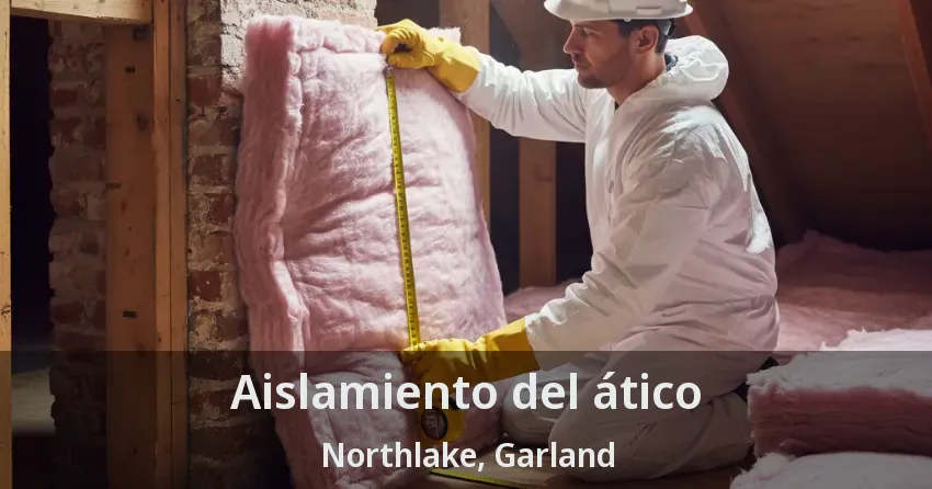 Aislamiento del ático Northlake, Garland - TX Aislamiento del ático Northlake, Garland - TX