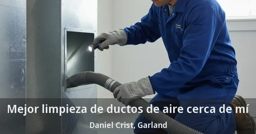 Mejor limpieza de ductos de aire cerca de mí Daniel Crist, Garland - TX Mejor limpieza de ductos de aire cerca de mí Daniel Crist, Garland - TX