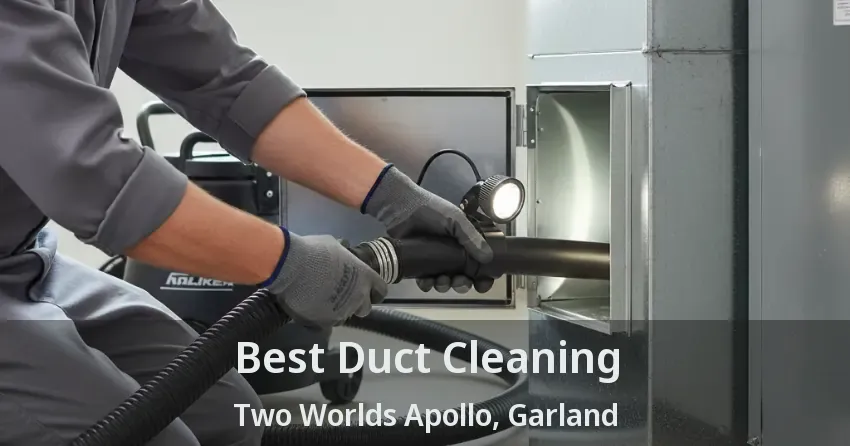 Best Duct Cleaning Two Worlds Apollo, Garland - TX Best Duct Cleaning Two Worlds Apollo, Garland - TX