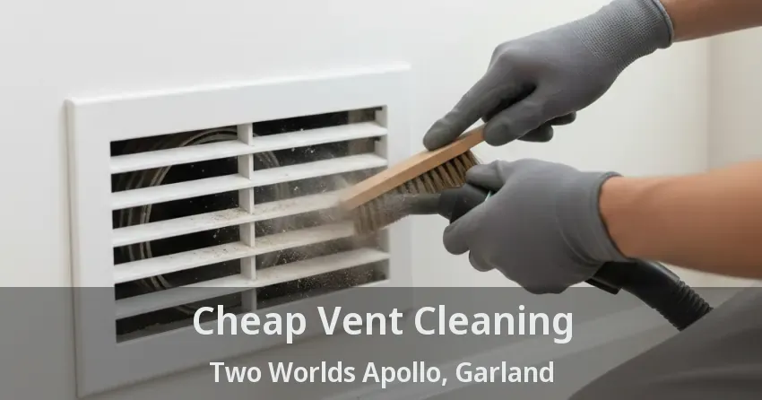 Cheap Vent Cleaning Two Worlds Apollo, Garland - TX