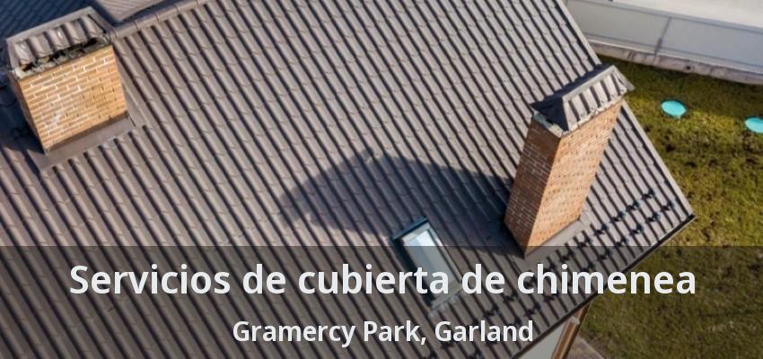 Servicios de cubierta de chimenea Gramercy Park, Garland - TX