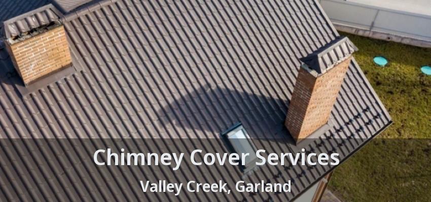 Chimney Cover Services Valley Creek, Garland - TX Chimney Cover Services Valley Creek, Garland - TX