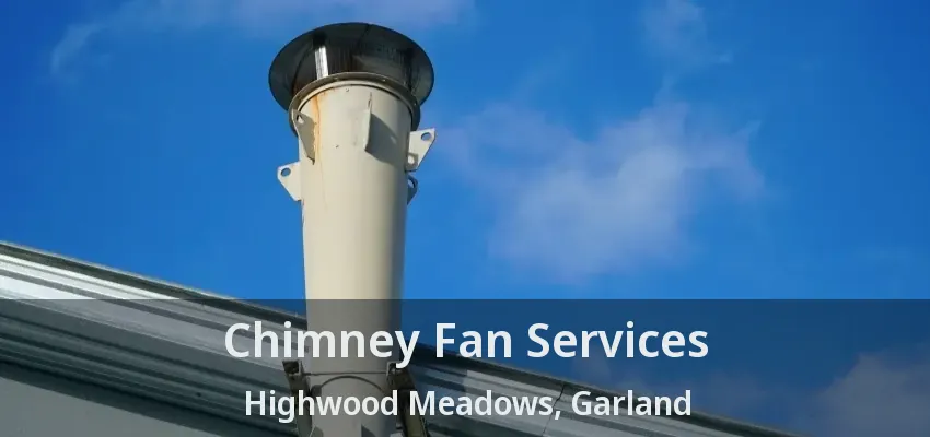Chimney Fan Services Highwood Meadows, Garland - TX Chimney Fan Services Highwood Meadows, Garland - TX
