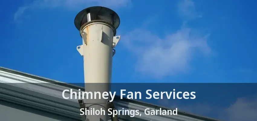 Chimney Fan Services Shiloh Springs, Garland - TX