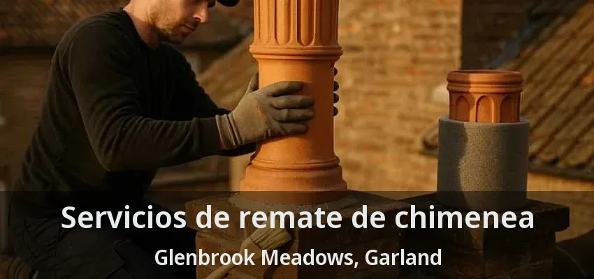 Servicios de remate de chimenea Glenbrook Meadows, Garland - TX