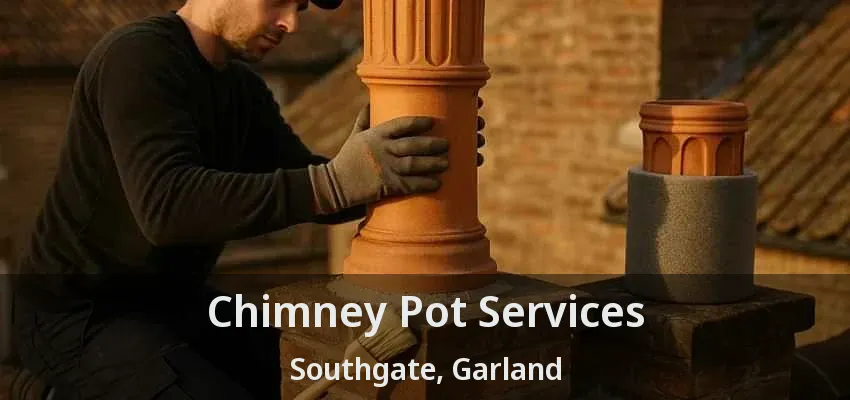 Chimney Pot Services Southgate, Garland - TX Chimney Pot Services Southgate, Garland - TX