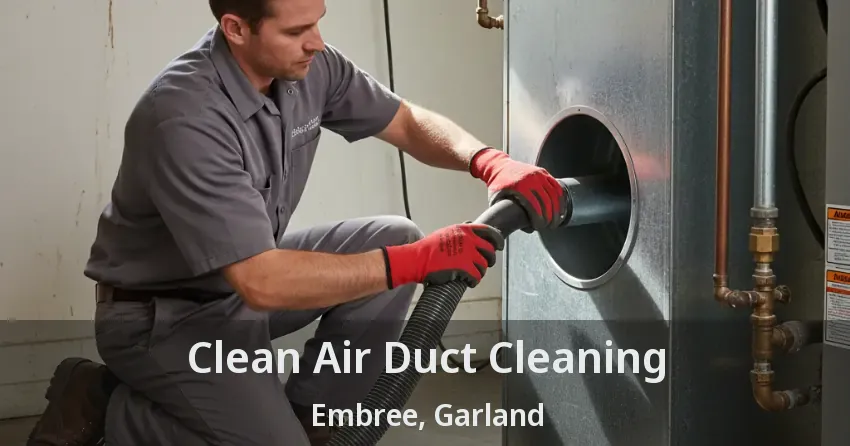 Clean Air Duct Cleaning Embree, Garland - TX Clean Air Duct Cleaning Embree, Garland - TX
