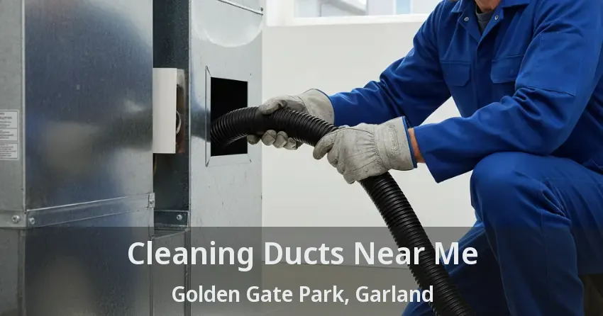 Cleaning Ducts Near Me Golden Gate Park, Garland - TX Cleaning Ducts Near Me Golden Gate Park, Garland - TX