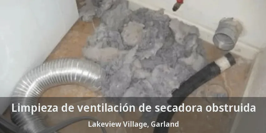 Limpieza de ventilación de secadora obstruida Lakeview Village, Garland - TX Limpieza de ventilación de secadora obstruida Lakeview Village, Garland - TX