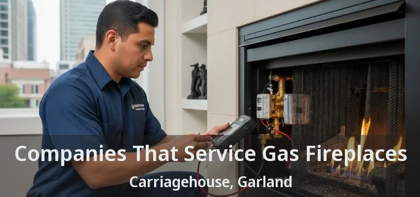 Companies That Service Gas Fireplaces Carriagehouse, Garland - TX