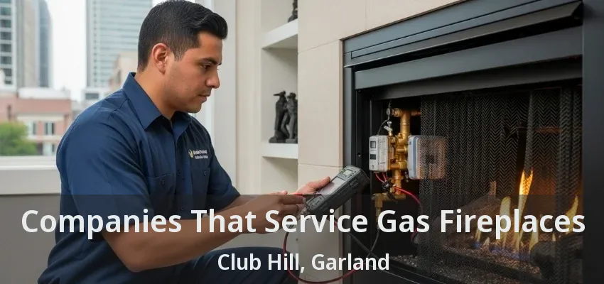 Companies That Service Gas Fireplaces Club Hill, Garland - TX Companies That Service Gas Fireplaces Club Hill, Garland - TX