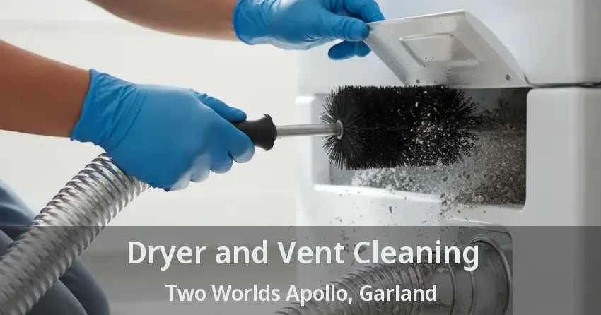 Dryer and Vent Cleaning Two Worlds Apollo, Garland - TX Dryer and Vent Cleaning Two Worlds Apollo, Garland - TX