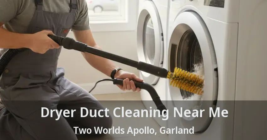 Dryer Duct Cleaning Near Me Two Worlds Apollo, Garland - TX Dryer Duct Cleaning Near Me Two Worlds Apollo, Garland - TX