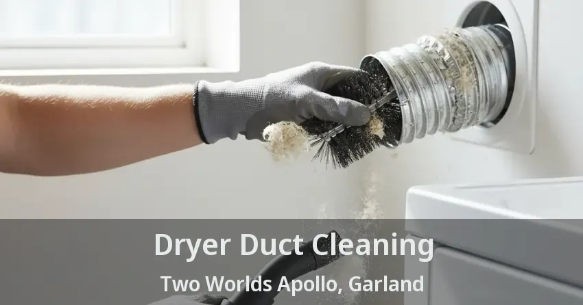 Dryer Duct Cleaning Two Worlds Apollo, Garland - TX
