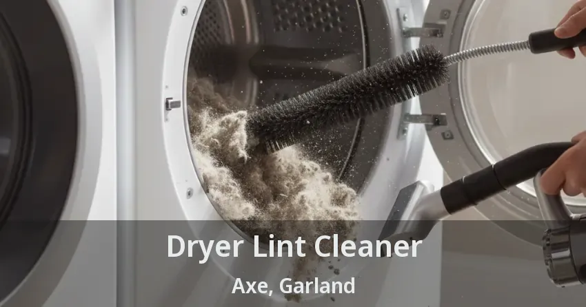 Dryer Lint Cleaner Axe, Garland - TX Dryer Lint Cleaner Axe, Garland - TX