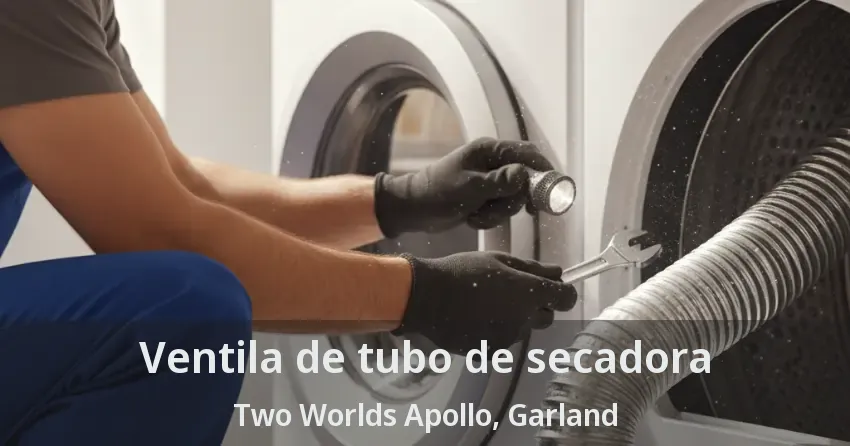 Ventila de tubo de secadora Two Worlds Apollo, Garland - TX Ventila de tubo de secadora Two Worlds Apollo, Garland - TX