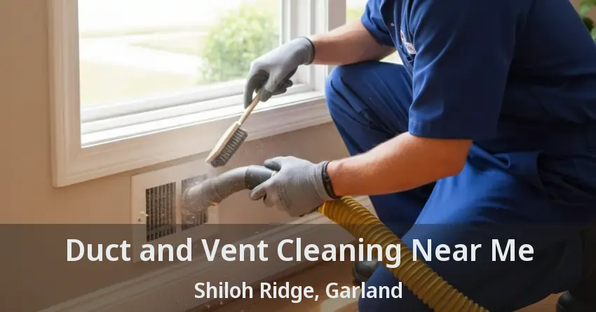 Duct and Vent Cleaning Near Me Shiloh Ridge, Garland - TX Duct and Vent Cleaning Near Me Shiloh Ridge, Garland - TX