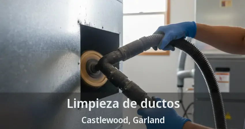 Limpieza de ductos Castlewood, Garland - TX