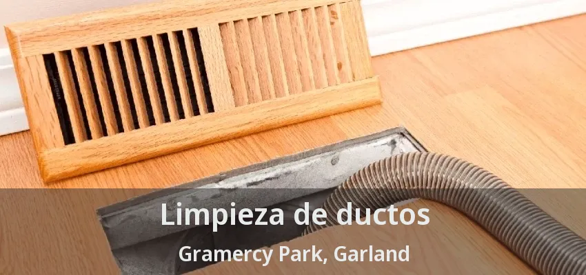 Limpieza de ductos Gramercy Park, Garland - TX