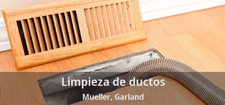 Limpieza de ductos Mueller, Garland - TX