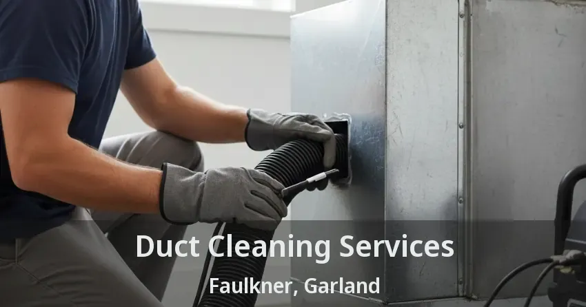Duct Cleaning Services Faulkner, Garland - TX Duct Cleaning Services Faulkner, Garland - TX