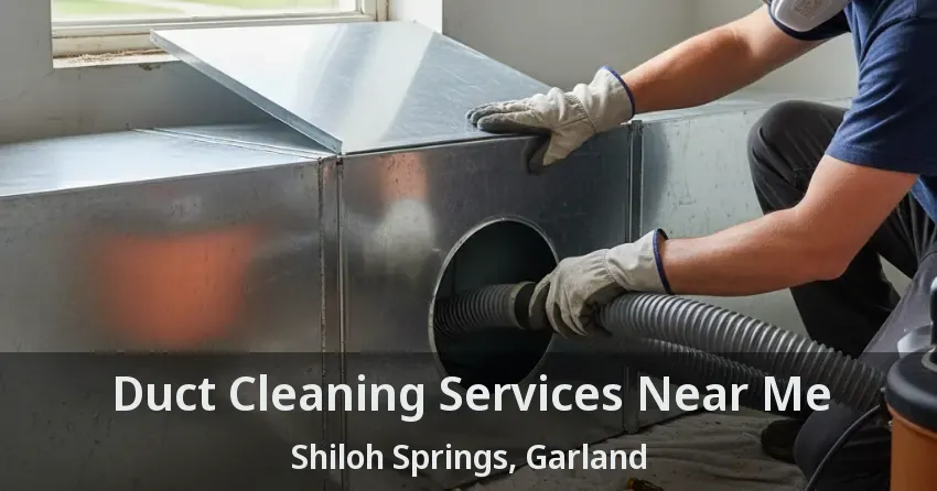 Duct Cleaning Services Near Me Shiloh Springs, Garland - TX