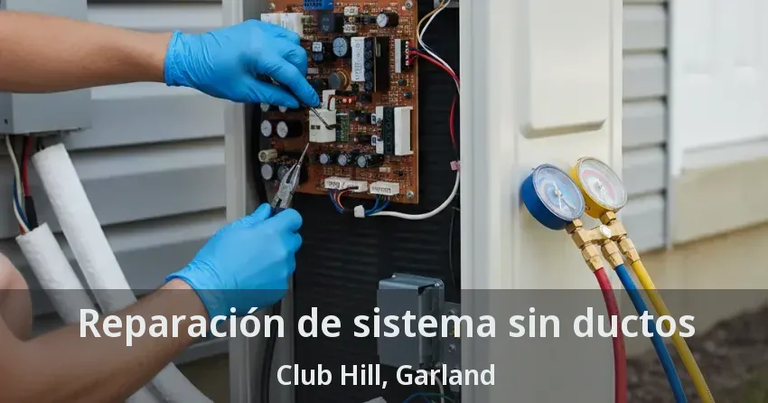 Reparación de sistema sin ductos Club Hill, Garland - TX