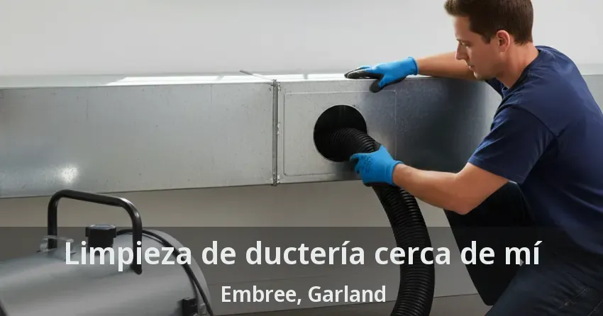 Limpieza de ductería cerca de mí Embree, Garland - TX