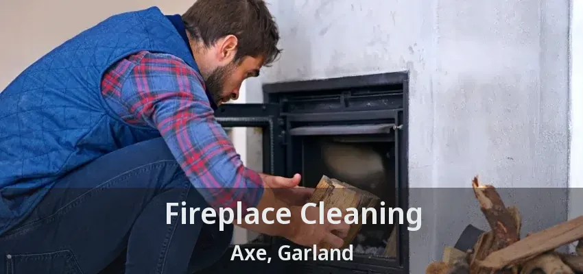 Fireplace Cleaning Axe, Garland - TX Fireplace Cleaning Axe, Garland - TX