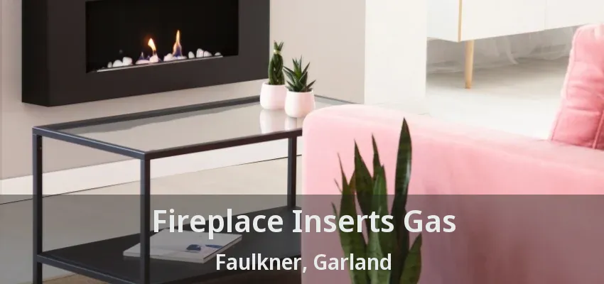 Fireplace Inserts Gas Faulkner, Garland - TX