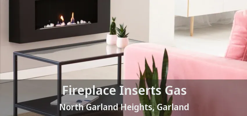 Fireplace Inserts Gas North Garland Heights, Garland - TX