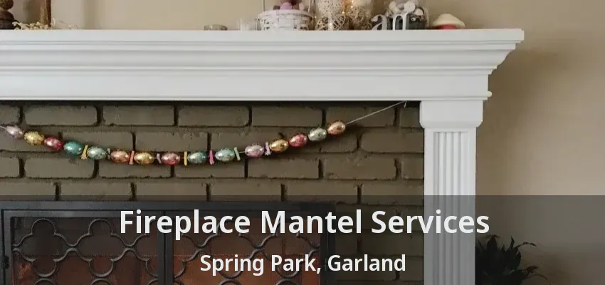 Fireplace Mantel Services Spring Park, Garland - TX Fireplace Mantel Services Spring Park, Garland - TX