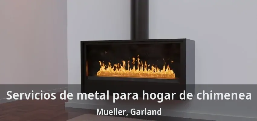 Servicios de metal para hogar de chimenea Mueller, Garland - TX