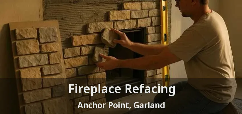 Fireplace Refacing Anchor Point, Garland - TX Fireplace Refacing Anchor Point, Garland - TX