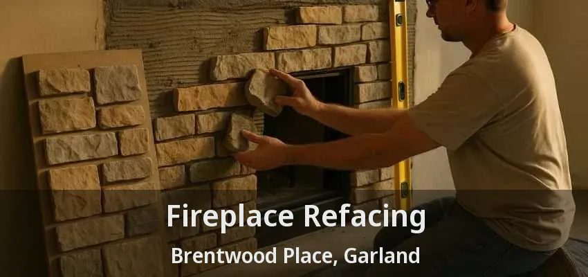 Fireplace Refacing Brentwood Place, Garland - TX Fireplace Refacing Brentwood Place, Garland - TX