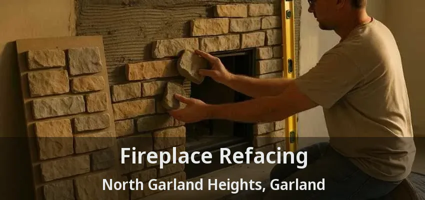 Fireplace Refacing North Garland Heights, Garland - TX