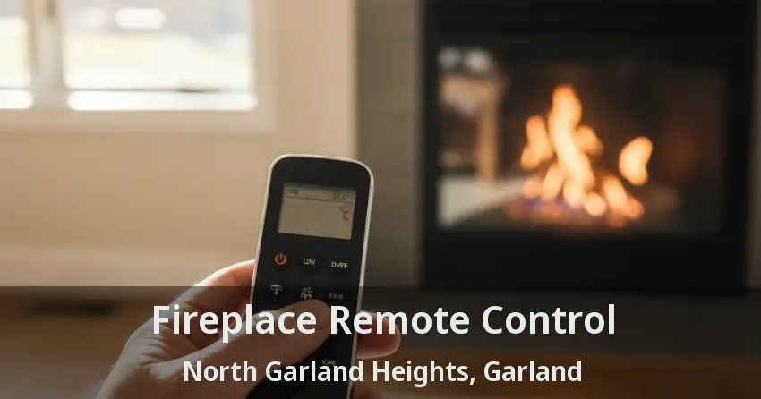 Fireplace Remote Control North Garland Heights, Garland - TX