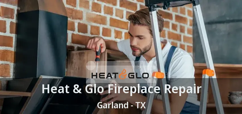 Heat & Glo Fireplace Repair Garland - TX Heat & Glo Fireplace Repair Garland - TX