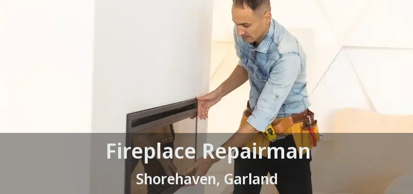 Fireplace Repairman Shorehaven, Garland - TX