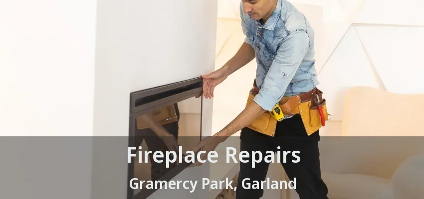 Fireplace Repairs Gramercy Park, Garland - TX Fireplace Repairs Gramercy Park, Garland - TX