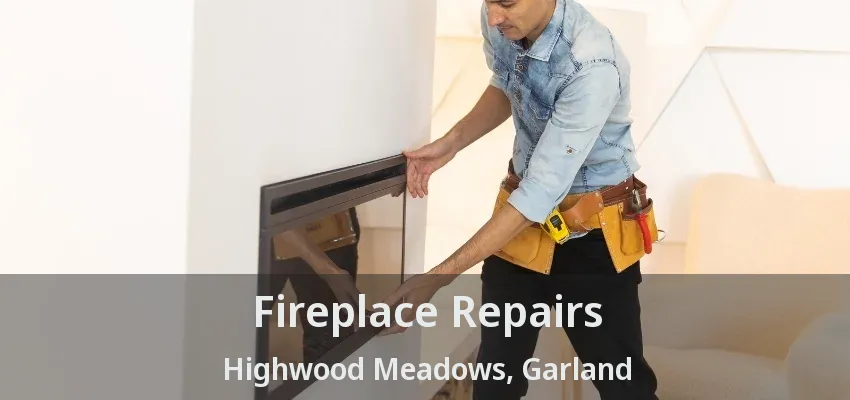 Fireplace Repairs Highwood Meadows, Garland - TX Fireplace Repairs Highwood Meadows, Garland - TX