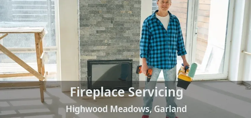 Fireplace Servicing Highwood Meadows, Garland - TX