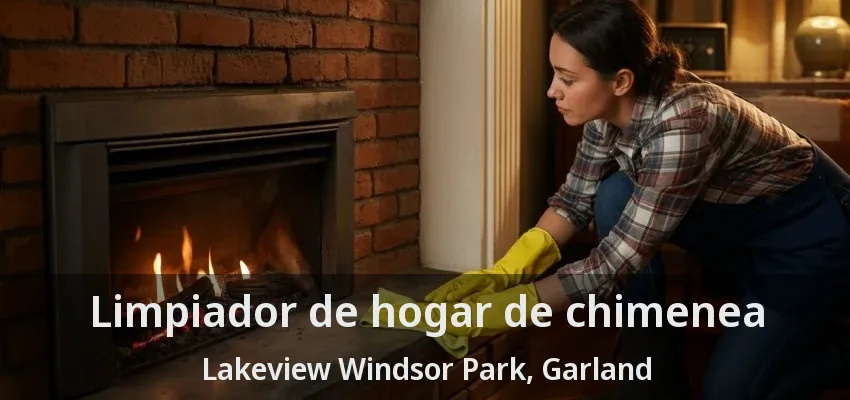 Limpiador de hogar de chimenea Lakeview Windsor Park, Garland - TX Limpiador de hogar de chimenea Lakeview Windsor Park, Garland - TX